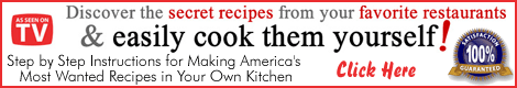 Click Here to learn how to make secret restaurant recipes at home!